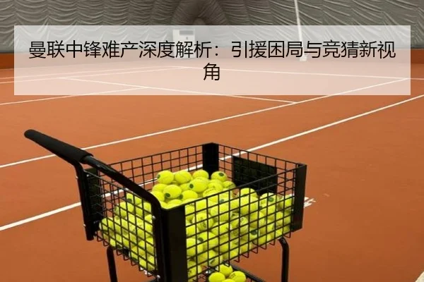 曼联中锋难产深度解析：引援困局与竞猜新视角